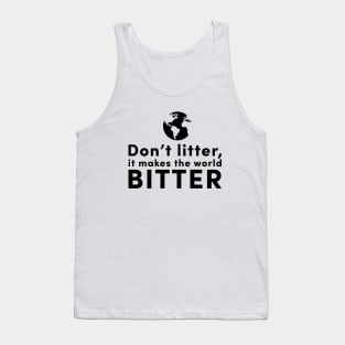 Don't litter, it makes the world bitter Tank Top